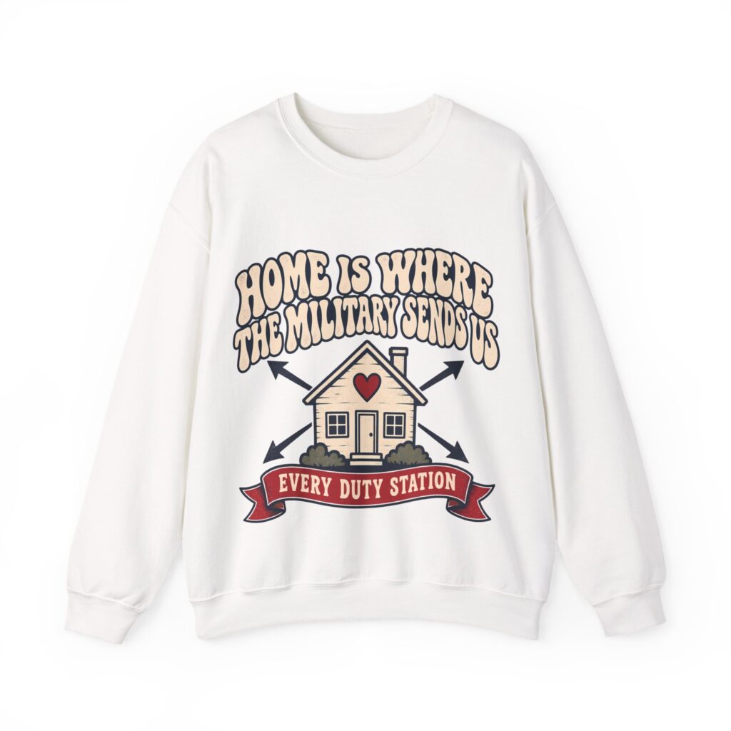 Home Is Where The Military Sends Us Crewneck Sweatshirt